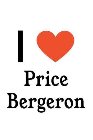 I Love Price Bergeron: Price Bergeron Designer Notebook de Perfect Papers