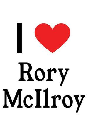 I Love Rory McIlroy: Rory McIlroy Designer Notebook de Perfect Papers