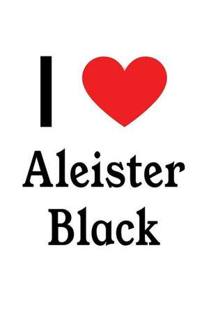 I Love Aleister Black: Aleister Black Designer Notebook de Perfect Papers