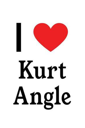 I Love Kurt Angle: Kurt Angle Designer Notebook de Perfect Papers