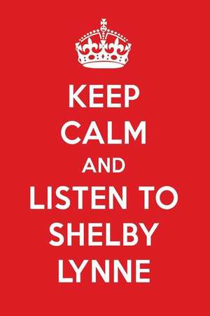 Keep Calm and Listen to Shelby Lynne: Shelby Lynne Designer Notebook de Perfect Papers