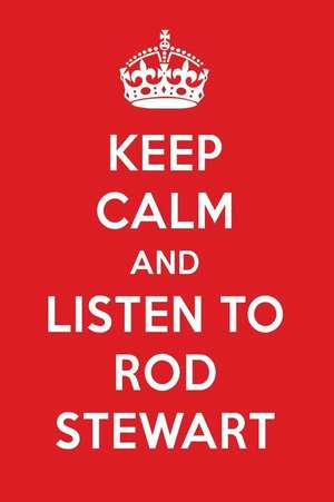 Keep Calm and Listen to Rod Stewart: Rod Stewart Designer Notebook de Perfect Papers