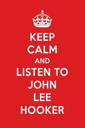 Keep Calm and Listen to John Lee Hooker: John Lee Hooker Designer Notebook de Perfect Papers