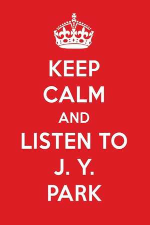 Keep Calm and Listen to J. Y. Park: J. Y. Park Designer Notebook de Perfect Papers