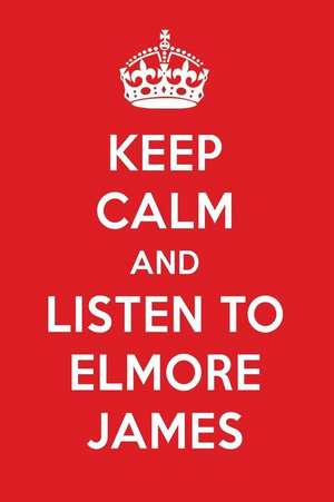 Keep Calm and Listen to Elmore James: Elmore James Designer Notebook de Perfect Papers