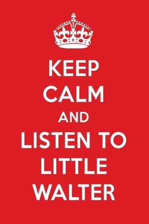 Keep Calm and Listen to Little Walter: Little Walter Designer Notebook de Perfect Papers