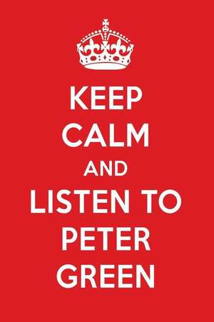 Keep Calm and Listen to Peter Green: Peter Green Designer Notebook de Perfect Papers