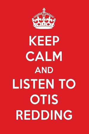 Keep Calm and Listen to Otis Redding: Otis Redding Designer Notebook de Perfect Papers