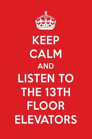 Keep Calm and Listen to the 13th Floor Elevators: The 13th Floor Elevators Designer Notebook de Perfect Papers