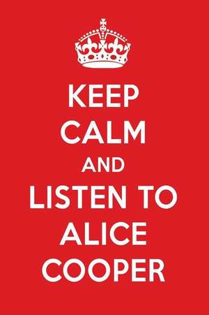 Keep Calm and Listen to Alice Cooper: Alice Cooper Designer Notebook de Perfect Papers