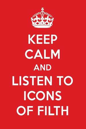 Keep Calm and Listen to Icons of Filth: Icons of Filth Designer Notebook de Perfect Papers