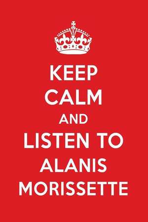 Keep Calm and Listen to Alanis Morissette: Alanis Morissette Designer Notebook de Perfect Papers