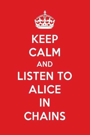 Keep Calm and Listen to Alice in Chains: Alice in Chains Designer Notebook de Perfect Papers