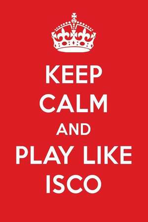 Keep Calm and Play Like Isco: Isco Designer Notebook de Perfect Papers