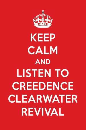 Keep Calm and Listen to Creedence Clearwater Revival: Creedence Clearwater Revival Designer Notebook de Perfect Papers