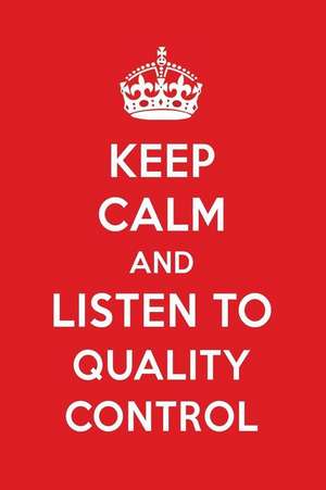 Keep Calm and Listen to Quality Control: Quality Control Designer Notebook de Perfect Papers