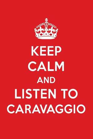 Keep Calm and Listen to Caravaggio: Caravaggio Designer Notebook de Perfect Papers