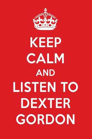 Keep Calm and Listen to Dexter Gordon: Dexter Gordon Designer Notebook de Perfect Papers