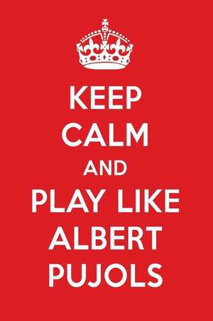 Keep Calm and Play Like Albert Pujols: Albert Pujols Designer Notebook de Perfect Papers