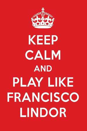 Keep Calm and Play Like Francisco Lindor: Francisco Lindor Designer Notebook de Perfect Papers