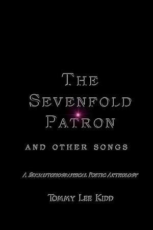 The Sevenfold Patron and Other Songs: A Semiautobiographical Poetic Anthology de Tommy Lee Kidd