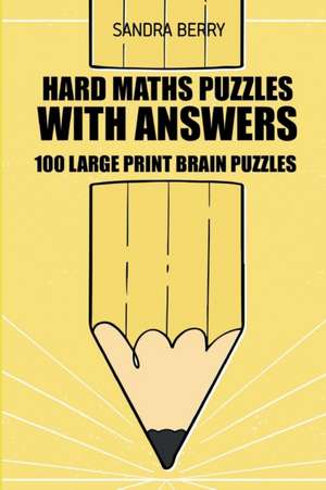 Hard Maths Puzzles with Answers: Greater Than Sudoku Puzzles - 100 Large Print Brain Puzzles de Sandra Berry