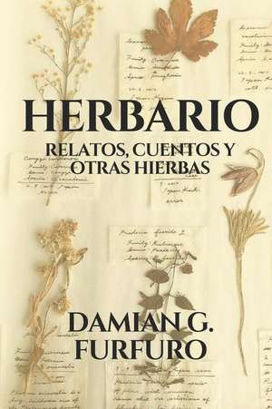 Herbario: Relatos, Cuentos Y Otras Hierbas. de Damian G. Furfuro