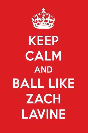 Keep Calm and Play Like Zach Lavine: Zach Lavine Designer Notebook de Perfect Papers