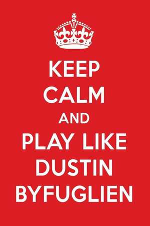 Keep Calm and Play Like Dustin Byfuglien: Dustin Byfuglien Designer Notebook de Perfect Papers