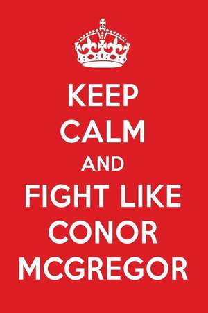 Keep Calm and Fight Like Conor McGregor: Conor McGregor Designer Notebook de Perfect Papers