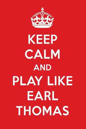 Keep Calm and Play Like Earl Thomas: Earl Thomas Designer Notebook de Perfect Papers