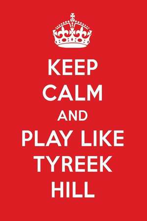 Keep Calm and Play Like Tyreek Hill: Tyreek Hill Designer Notebook de Perfect Papers