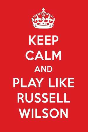 Keep Calm and Play Like Russell Wilson: Russell Wilson Designer Notebook de Perfect Papers