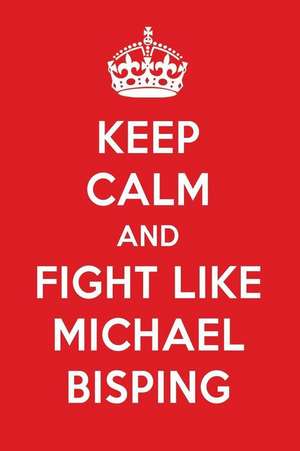 Keep Calm and Fight Like Michael Bisping: Michael Bisping Designer Notebook de Perfect Papers