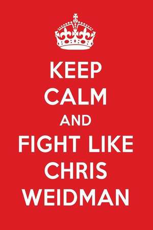 Keep Calm and Fight Like Chris Weidman: Chris Weidman Designer Notebook de Perfect Papers