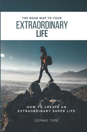 The Road Map to Your Extraordinary Life: How to an Create Extraordinary Super Life de Cephas Tope