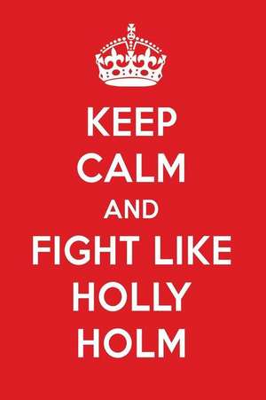 Keep Calm and Fight Like Holly Holm: Holly Holm Designer Notebook de Perfect Papers