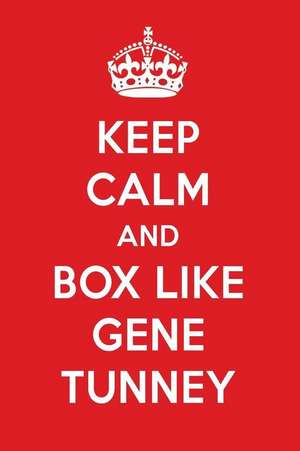 Keep Calm and Box Like Gene Tunney: Gene Tunney Designer Notebook de Perfect Papers