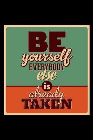 Be Yourself Everybody Else Is Already Taken: An Inspirational Journal to Get You Motivated ! de Perfect Papers