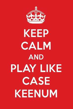 Keep Calm and Play Like Case Keenum: Case Keenum Designer Notebook de Perfect Papers