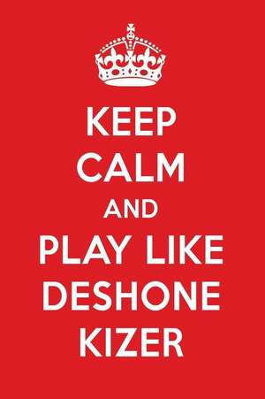 Keep Calm and Play Like Deshone Kizer: Deshone Kizer Designer Notebook de Perfect Papers