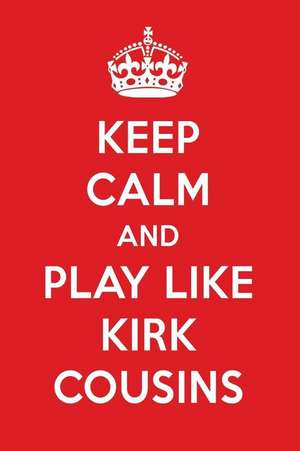 Keep Calm and Play Like Kirk Cousins: Kirk Cousins Designer Notebook de Perfect Papers