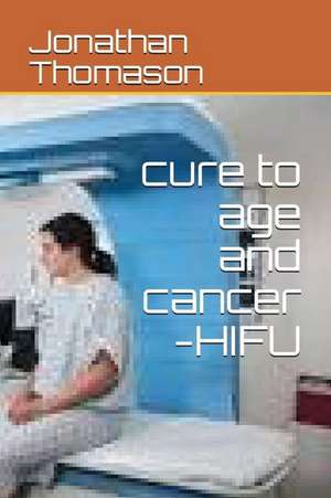 Cure to Age and Cancer -Hifu de Jonathan Thomason