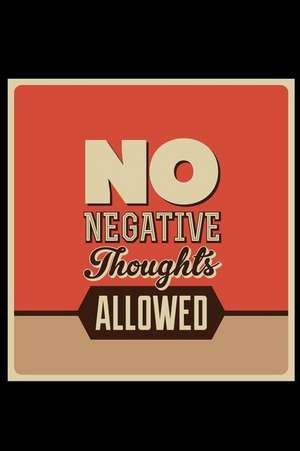 No Negative Thoughts Allowed: An Inspirational Journal to Get You Motivated ! de Perfect Papers