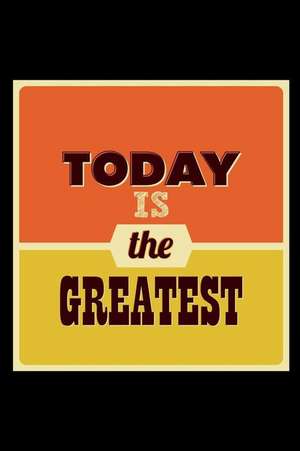 Today Is the Greatest: An Inspirational Journal to Get You Motivated ! de Perfect Papers