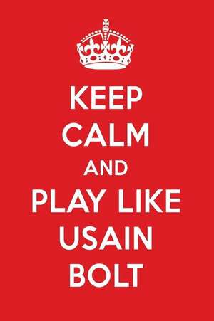 Keep Calm and Play Like Usain Bolt: Usain Bolt Designer Notebook de Perfect Papers