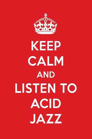 Keep Calm and Listen to Acid Jazz: Acid Jazz Designer Notebook de Perfect Papers