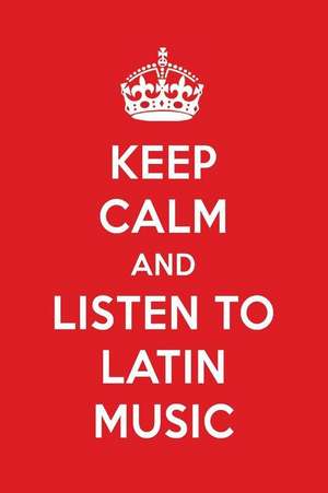 Keep Calm and Listen to Latin Music: Latin Music Designer Notebook de Perfect Papers