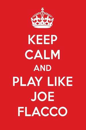 Keep Calm and Play Like Joe Flacco: Joe Flacco Designer Notebook de Perfect Papers