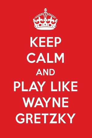 Keep Calm and Play Like Wayne Gretzky: Wayne Gretzky Designer Notebook de Perfect Papers